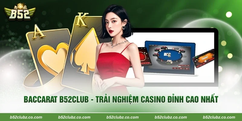 Baccarat B52Club - Trải Nghiệm Casino Đỉnh Cao Nhất