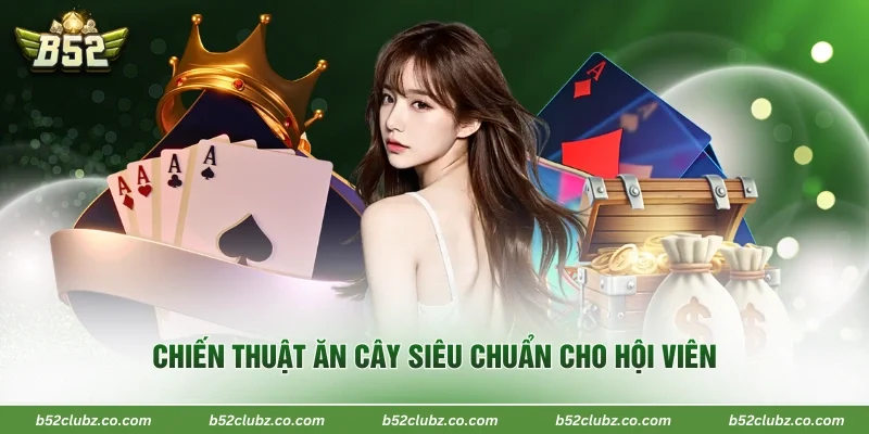 Chiến thuật ăn cây siêu chuẩn cho hội viên
