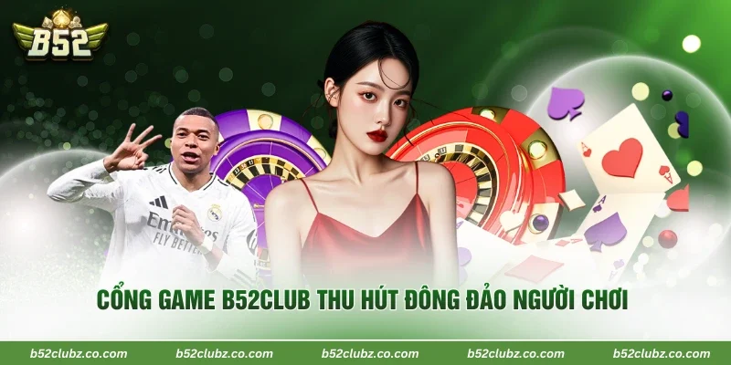 Cổng game B52Club thu hút đông đảo người chơi