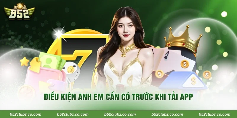 Điều kiện anh em cần có trước khi tải app