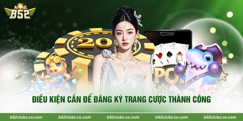 Điều kiện cần để đăng ký trang cược thành công