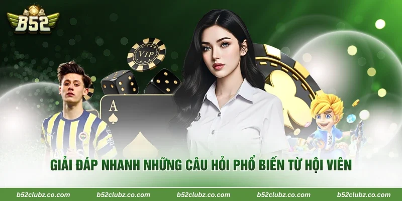 Giải đáp nhanh những câu hỏi phổ biến từ hội viên