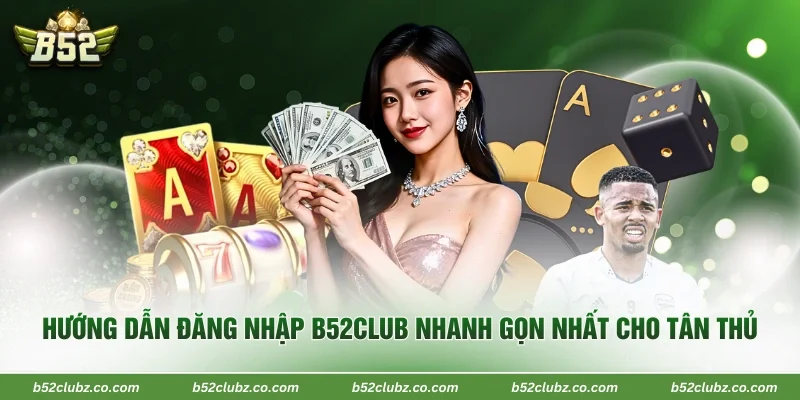 Hướng Dẫn Đăng Nhập B52Club Nhanh Gọn Nhất Cho Tân Thủ