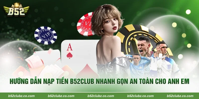 Hướng Dẫn Nạp Tiền B52Club Nhanh Gọn An Toàn Cho Anh Em 