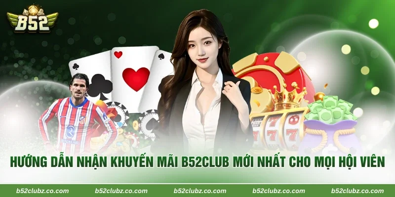 Hướng Dẫn Nhận Khuyến Mãi B52Club Mới Nhất Cho Mọi Hội Viên
