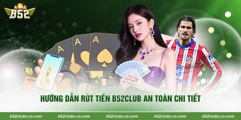 Hướng dẫn rút tiền B52Club an toàn chi tiết