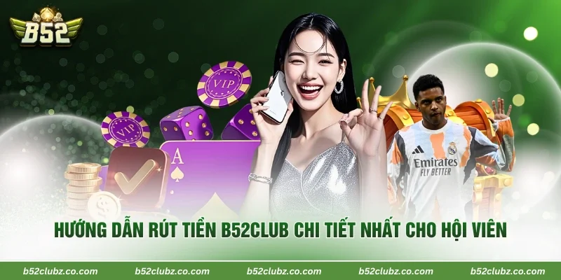 Hướng Dẫn Rút Tiền B52Club Chi Tiết Nhất Cho Hội Viên