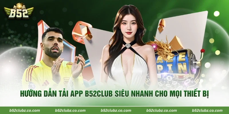 Hướng Dẫn Tải App B52Club Siêu Nhanh Cho Mọi Thiết Bị