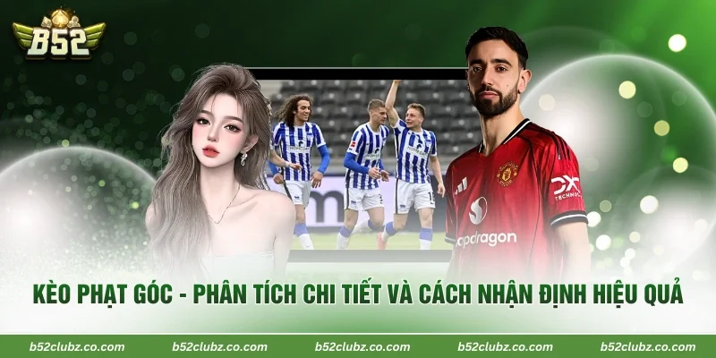 Kèo Phạt Góc - Phân Tích Chi Tiết Và Cách Nhận Định Hiệu Quả