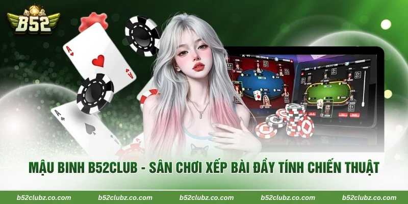 Mậu Binh B52Club - Sân Chơi Xếp Bài Đầy Tính Chiến Thuật