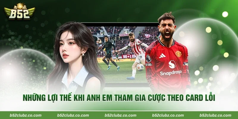 Những lợi thế khi anh em tham gia cược theo card lỗi 