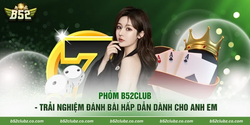 Phỏm B52Club - Trải Nghiệm Đánh Bài Hấp Dẫn Dành Cho Anh Em 