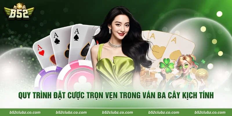 Quy trình đặt cược trọn vẹn trong ván ba cây kịch tính 