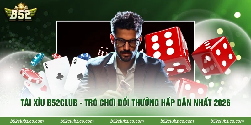 Tài Xỉu B52Club - Trò Chơi Đổi Thưởng Hấp Dẫn Nhất 2026