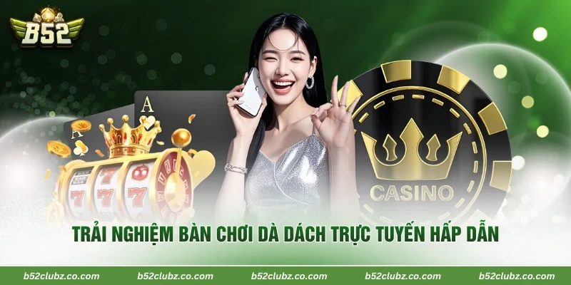 Trải nghiệm bàn chơi dà dách trực tuyến hấp dẫn