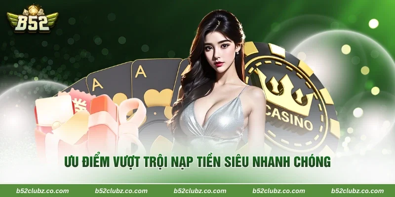 Ưu điểm vượt trội nạp tiền siêu nhanh chóng 