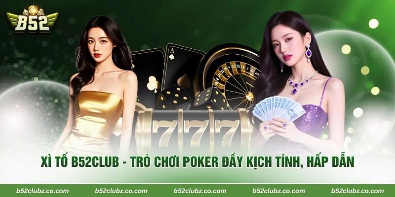 Xì Tố B52Club - Trò Chơi Poker Đầy Kịch Tính, Hấp Dẫn 