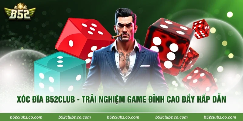 Xóc Đĩa B52Club - Trải Nghiệm Game Đỉnh Cao Đầy Hấp Dẫn