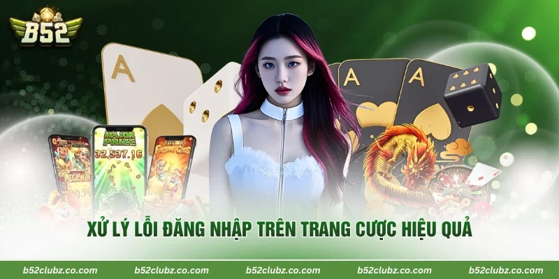 Xử lý lỗi đăng nhập trên trang cược hiệu quả